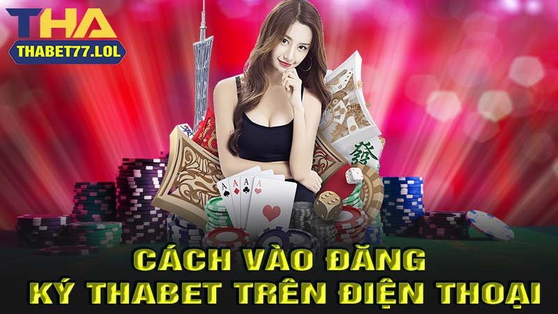 Cách đăng ký thabet trên điện thoại